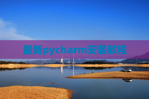 最新pycharm安装教程 最新pycharm安装教程